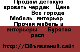 Продам детскую кровать-чердак › Цена ­ 15 000 - Все города Мебель, интерьер » Прочая мебель и интерьеры   . Бурятия респ.